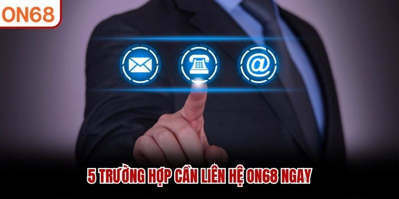 5 trường hợp cần liên hệ ON68 ngay