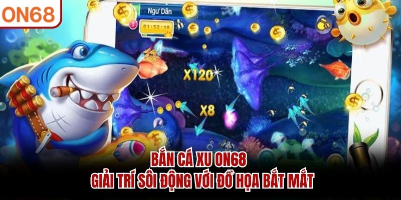 ban-ca-xeng-on68-giai-tri-soi-dong-voi-do-hoa-bat-mat