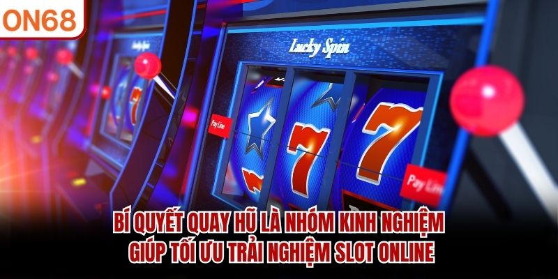 Bí quyết quay hũ là nhóm kinh nghiệm giúp tối ưu trải nghiệm slot online