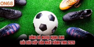 bong-da-ngoai-hang-anh-giai-dau-hap-dan-nhat-hanh-tinh-2026