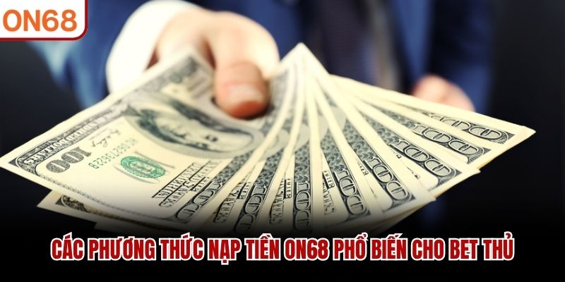 Các phương thức nạp tiền ON68 phổ biến cho bet thủ