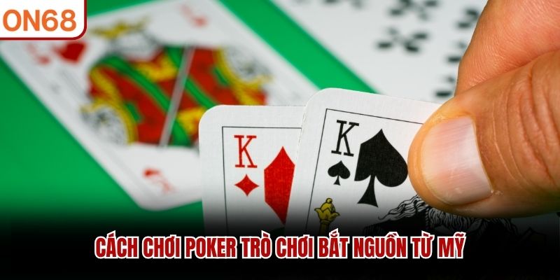 Cách chơi Poker trò chơi bắt nguồn từ Mỹ