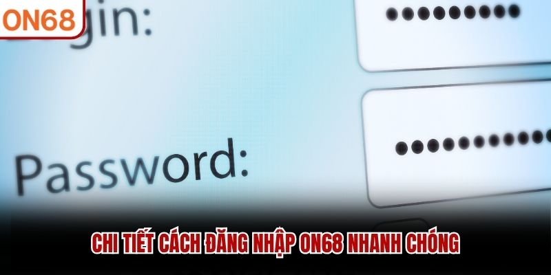 Chi tiết cách đăng nhập ON68 nhanh chóng