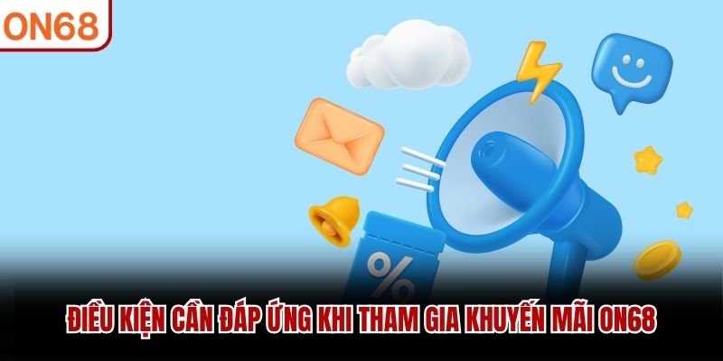 Điều kiện cần đáp ứng khi tham gia khuyến mãi ON68