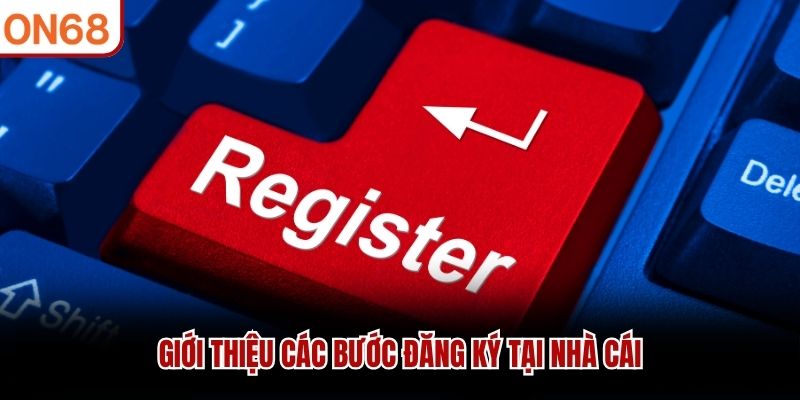 Giới thiệu các bước đăng ký tại nhà cái