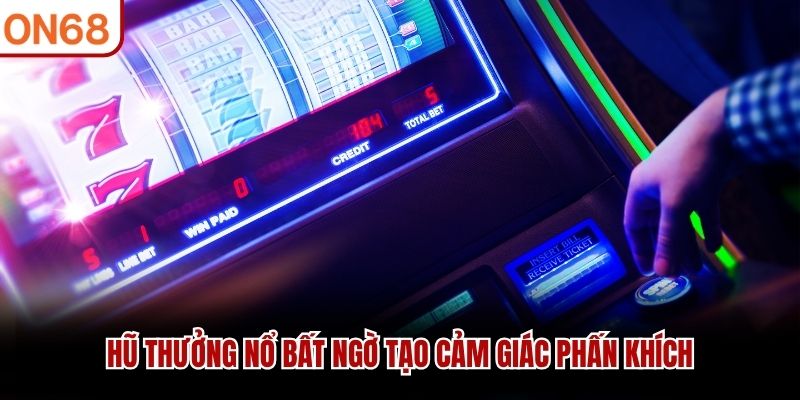 Hũ thưởng nổ bất ngờ tạo cảm giác phấn khích