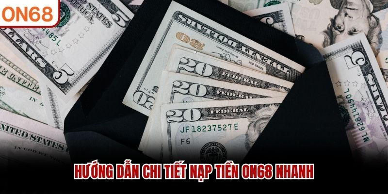 Hướng dẫn chi tiết nạp tiền ON68 nhanh