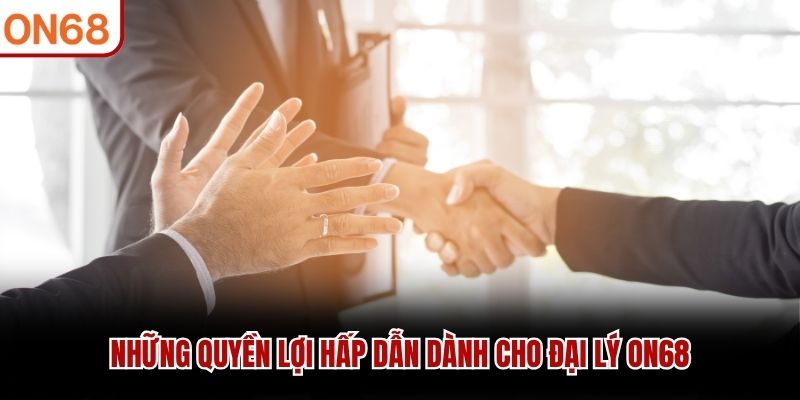 Những quyền lợi hấp dẫn dành cho đại lý ON68