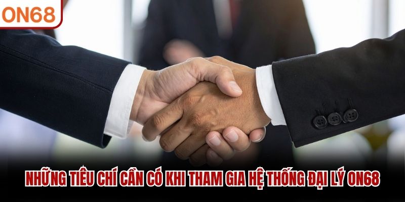 Những tiêu chí cần có khi tham gia hệ thống đại lý ON68