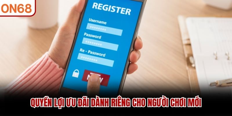 Quyền lợi ưu đãi dành riêng cho người chơi mới