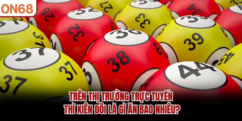 Trên thị trường trực tuyến thì xiên đôi là gì ăn bao nhiêu?